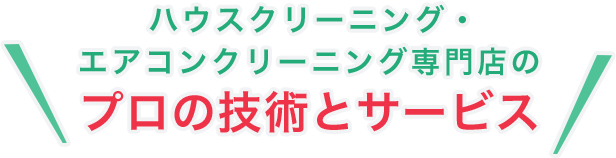 ハウスクリーニング・エアコンクリーニング専門店のプロの技術とサービス